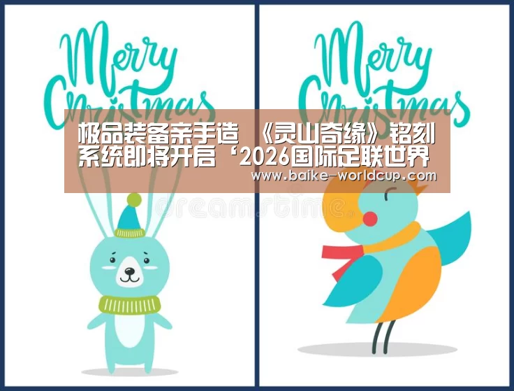 极品装备亲手造 《灵山奇缘》铭刻系统即将开启‘2026国际足联世界杯’(图1) 2026国际足联世界杯